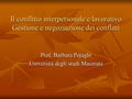 Il conflitto interpersonale e lavorativo Gestione e negoziazione dei conflitti Prof. Barbara Pojaghi Università degli studi Macerata.