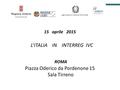 15 aprile 2015 ROMA Piazza Oderico da Pordenone 15 Sala Tirreno L’ITALIA IN INTERREG IVC Agenzia per la Coesione Territoriale.