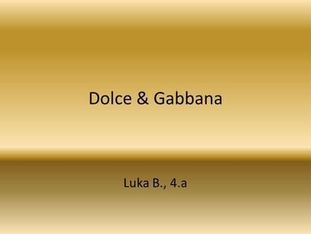 Dolce & Gabbana Luka B., 4.a. Dolce & Gabbana Nazione Italia Fondazione1985 a Legnano Sede principaleVia Santa Cecilia 7 Milano Persone chiaveDomenico.