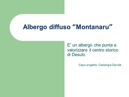 Albergo diffuso “Montanaru” E’ un albergo che punta a valorizzare il centro storico di Desulo Capo progetto: Castangia Davide.