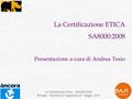 La Certificazione Etica – SA8000:2008 Bologna – Revisione 03 aggiornata al 7 maggio 2014 La Certificazione ETICA SA8000:2008 Presentazione a cura di Andrea.