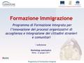 Formazione Immigrazione Formazione Immigrazione Programma di Formazione Integrata per l’innovazione dei processi organizzativi di accoglienza e integrazione.