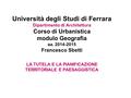 Università degli Studi di Ferrara Dipartimento di Architettura Corso di Urbanistica modulo Geografia aa. 2014-2015 Francesco Sbetti LA TUTELA E LA PIANIFICAZIONE.