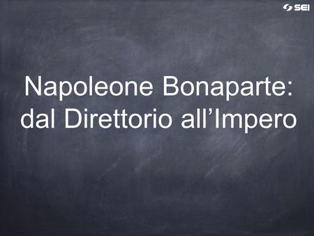 Napoleone Bonaparte: dal Direttorio all’Impero
