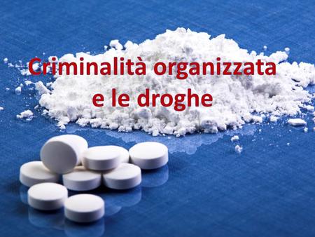 Il bussiness nella droga Il traffico di droga è ormai il perno delle attività della malavita organizzata ed ha stabilmente preso il posto di altri reati.