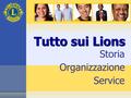 Organizzazione Service Tutto sui Lions Storia. CENNI STORICI Lions Clubs International.