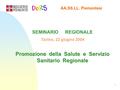 1 AA.SS.LL. Piemontesi SEMINARIO REGIONALE Torino, 22 giugno 2004 Promozione della Salute e Servizio Sanitario Regionale.