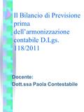 Il Bilancio di Previsione prima dell’armonizzazione contabile D.Lgs. 118/2011 Docente: Dott.ssa Paola Contestabile.