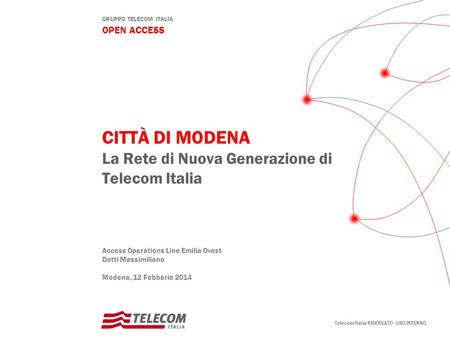 GRUPPO TELECOM ITALIA OPEN ACCESS Telecom Italia RISERVATO - USO INTERNO Access Operations Line Emilia Ovest Dotti Massimiliano Modena, 12 Febbario 2014.