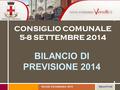 CONSIGLIO COMUNALE 5-8 SETTEMBRE 2014 BILANCIO DI PREVISIONE 2014 Vercelli, 5-8 settembre 2014Maura Forte.