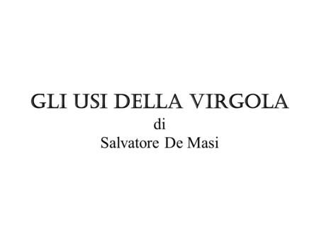 Gli usi della virgola di Salvatore De Masi. Partire da una frase prodotta dai ragazzi Un ragazzo di terza media scrive: «Abbiamo imparato tante cose sul.