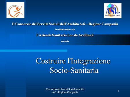 Consorzio dei Servizi Sociali Ambito A/6 - Regione Campania 1 Costruire l'Integrazione Socio-Sanitaria Il Consorzio dei Servizi Sociali dell’Ambito A/6—Regione.