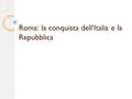 Roma: la conquista dell’Italia e la Repubblica. Dal Lazio al Mediterraneo Nel corso del V secolo, Roma riuscì ad imporre il suo controllo sulle popolazioni.