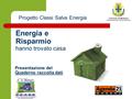 Energia e Risparmio hanno trovato casa Presentazione del Quaderno raccolta dati Progetto Classi Salva Energia.