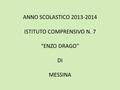 ANNO SCOLASTICO 2013-2014 ISTITUTO COMPRENSIVO N. 7 “ENZO DRAGO” DI MESSINA.