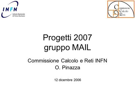 Progetti 2007 gruppo MAIL Commissione Calcolo e Reti INFN O. Pinazza 12 dicembre 2006.