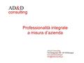 AD&D Professionalità integrate a misura d’azienda consulting AD&D Consulting Via Saragozza 185 - 40135 Bologna