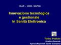 Innovazione tecnologica e gestionale In Sanità Elettronica Tonino Pedicini Direttore Generale Agenzia Regionale Sanità - Campania ICAR – 2008 - NAPOLI.