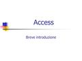 Access Breve introduzione. Componenti E’ possibile utilizzare Access per gestire tutte le informazioni in un unico file. In un file di database di Access.
