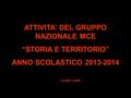 ATTIVITA’ DEL GRUPPO NAZIONALE MCE “STORIA E TERRITORIO” ANNO SCOLASTICO 2013-2014 Lando Landi.
