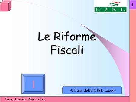Le Riforme Fiscali 1 A Cura della CISL Lazio 1 Fisco, Lavoro, Previdenza.