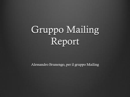 Gruppo Mailing Report Alessandro Brunengo, per il gruppo Mailing.
