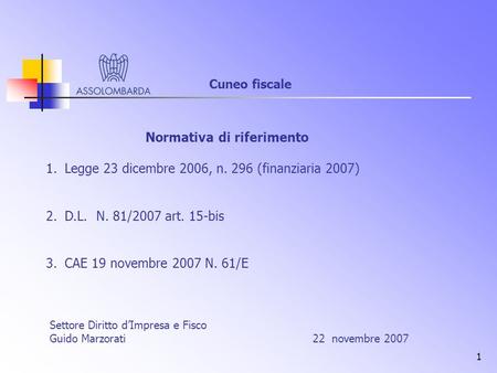 1 Settore Diritto d’Impresa e Fisco Guido Marzorati 22 novembre 2007 Normativa di riferimento 1.Legge 23 dicembre 2006, n. 296 (finanziaria 2007) 2.D.L.