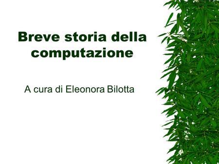 Breve storia della computazione A cura di Eleonora Bilotta.
