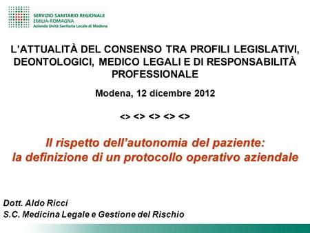 Modena, 12 dicembre 2012 Il rispetto dell’autonomia del paziente: la definizione di un protocollo operativo aziendale L’ATTUALITÀ DEL CONSENSO TRA PROFILI.