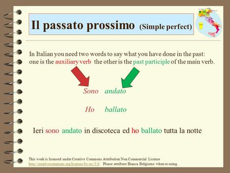 Il passato prossimo (Simple perfect) In Italian you need two words to say what you have done in the past: one is the auxiliary verb the other is the past.