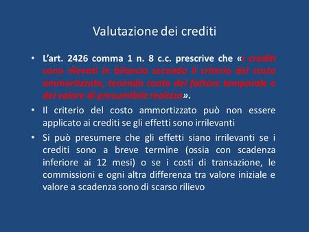Valutazione dei crediti L’art. 2426 comma 1 n. 8 c.c. prescrive che «i crediti sono rilevati in bilancio secondo il criterio del costo ammortizzato, tenendo.