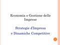 Economia e Gestione delle Imprese Strategie d’Impresa e Dinamiche Competitive.