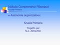 Istituto Comprensivo Fibonacci Scuola Primaria Autonomia organizzativa: Scuola Primaria Progetto per l’a.s. 2010/2011.