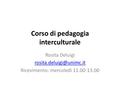 Corso di pedagogia interculturale Rosita Deluigi Ricevimento: mercoledì 11.00-13.00.