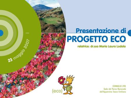 La Genesi del Progetto ECO nasce per volontà dell’Assessorato Parchi della Provincia di Parma e del Gal Soprip nel 2004 L’obiettivo comune è migliorare.