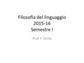 Filosofia del linguaggio 2015-16 Semestre I Prof. F. Orilia.