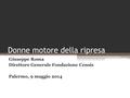 Donne motore della ripresa Giuseppe Roma Direttore Generale Fondazione Censis Palermo, 9 maggio 2014.