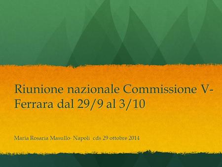 Riunione nazionale Commissione V- Ferrara dal 29/9 al 3/10 Maria Rosaria Masullo- Napoli cds 29 ottobre 2014.
