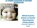 Alfredo Guarino Andrea Lo Vecchio Eliana Ruberto Cristina Fedele Università “Federico II” Napoli LA FEBBRE ASSOCIATA AI SINTOMI RESPIRATORI.