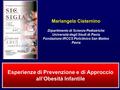 Esperienze di Prevenzione e di Approccio all’Obesità Infantile Mariangela Cisternino Dipartimento di Scienze Pediatriche Università degli Studi di Pavia.