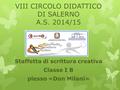 VIII CIRCOLO DIDATTICO DI SALERNO A.S. 2014/15 Staffetta di scrittura creativa Classe I B plesso «Don Milani»
