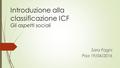 Introduzione alla classificazione ICF Gli aspetti sociali Sara Fagni Pisa 19/04/2016.