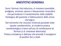 ANESTETICI GENERALI Sono i farmaci che inducono, in maniera reversibile, analgesia, amnesia, ipnosi e rilassamento muscolare che permettono il mantenimento.