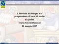 1 Il Processo di Bologna e la progettazione di corsi di studio di qualità Maria Sticchi Damiani 28 maggio 2007 www.bolognaprocess.i t.