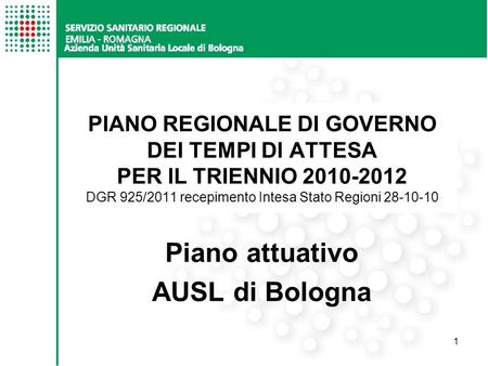 PIANO REGIONALE DI GOVERNO DEI TEMPI DI ATTESA PER IL TRIENNIO 2010-2012 DGR 925/2011 recepimento Intesa Stato Regioni 28-10-10 Piano attuativo AUSL di.