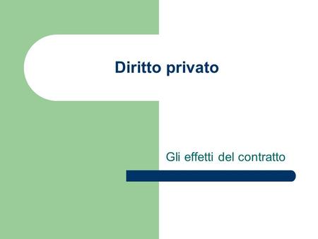 Diritto privato Gli effetti del contratto. Effetti e contenuto del contratto Gli effetti del contratto sono determinati in primis dall’autonomia delle.