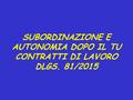 SUBORDINAZIONE E AUTONOMIA DOPO IL TU CONTRATTI DI LAVORO DLGS. 81/2015.