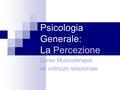 Psicologia Generale: La Percezione