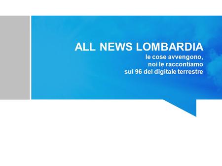 ALL NEWS LOMBARDIA l'emittente di ALL NEWS LOMBARDIA nasce a dicembre 2015 per raccontare in diretta quello che succede in Lombardia le storie della Lombardia.