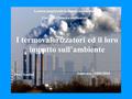 I termovalorizzatori ed il loro impatto sull’ambiente Laurea magistrale in Rischi ambientali Corso di Chimica ambientale Anno acc. 2009/2010 Prof. Andini.
